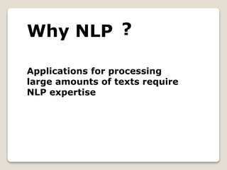 Why NLP ?
Applications for processing
large amounts of texts require
NLP expertise
 