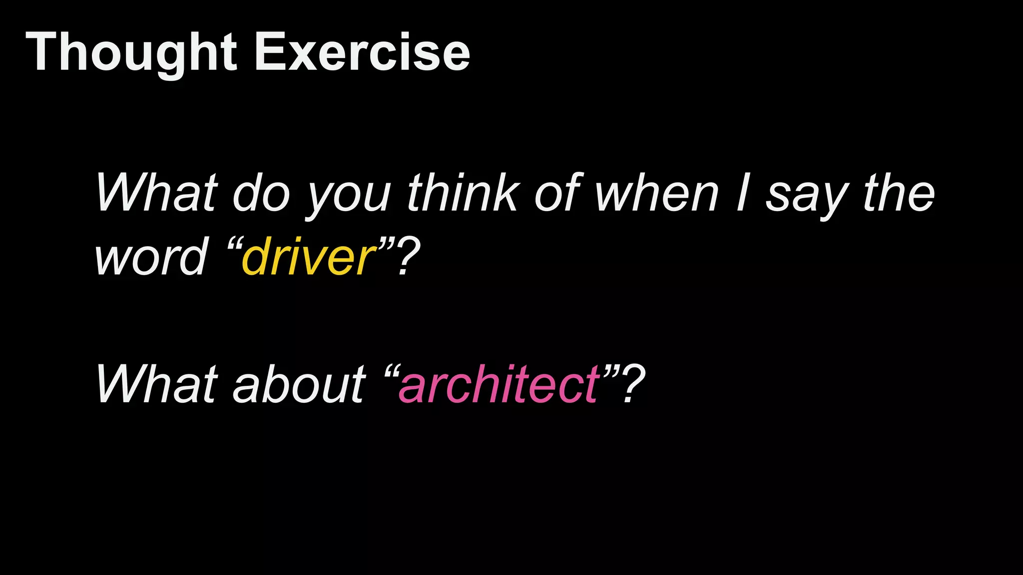 Thought Exercise
What do you think of when I say the
word “driver”?
What about “architect”?
 
