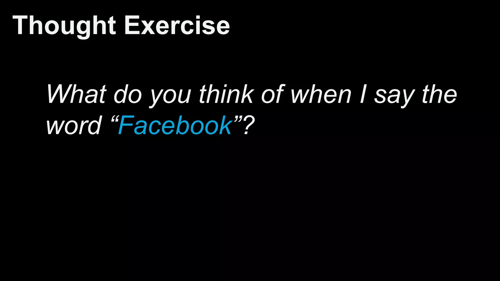 Thought Exercise
What do you think of when I say the
word “Facebook”?
 