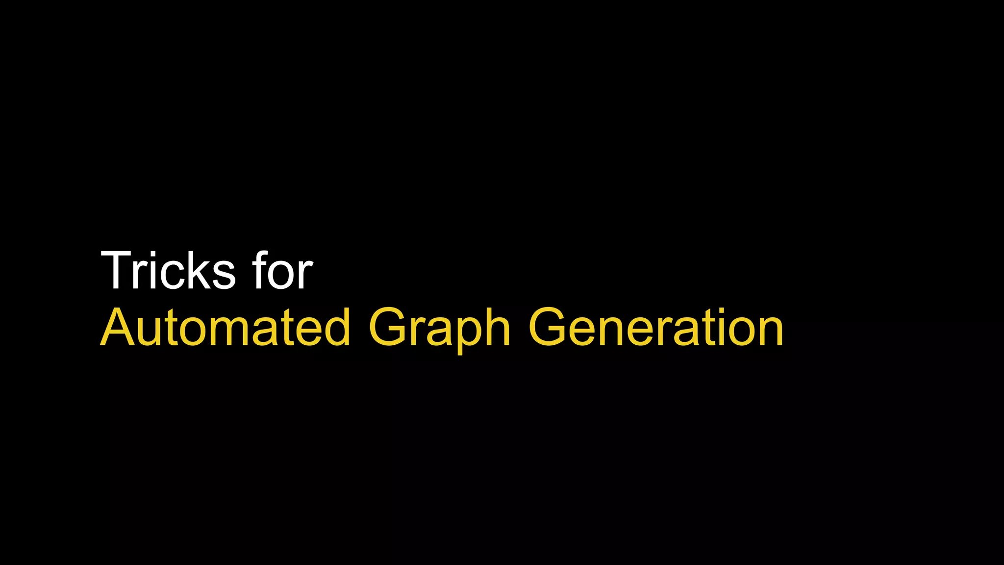 Tricks for
Automated Graph Generation
 