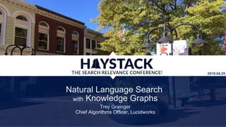 2019.04.25
Natural Language Search
with Knowledge Graphs
Trey Grainger
Chief Algorithms Officer, Lucidworks
 