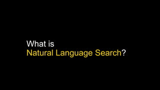 What is
Natural Language Search?
 
