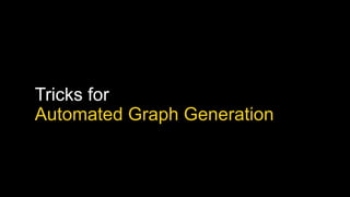 Tricks for
Automated Graph Generation
 