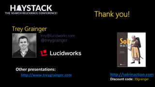 Trey Grainger
trey@lucidworks.com
@treygrainger
http://solrinaction.com
Other presentations:
http://www.treygrainger.com
Discount code: 39grainger
Thank you!
 