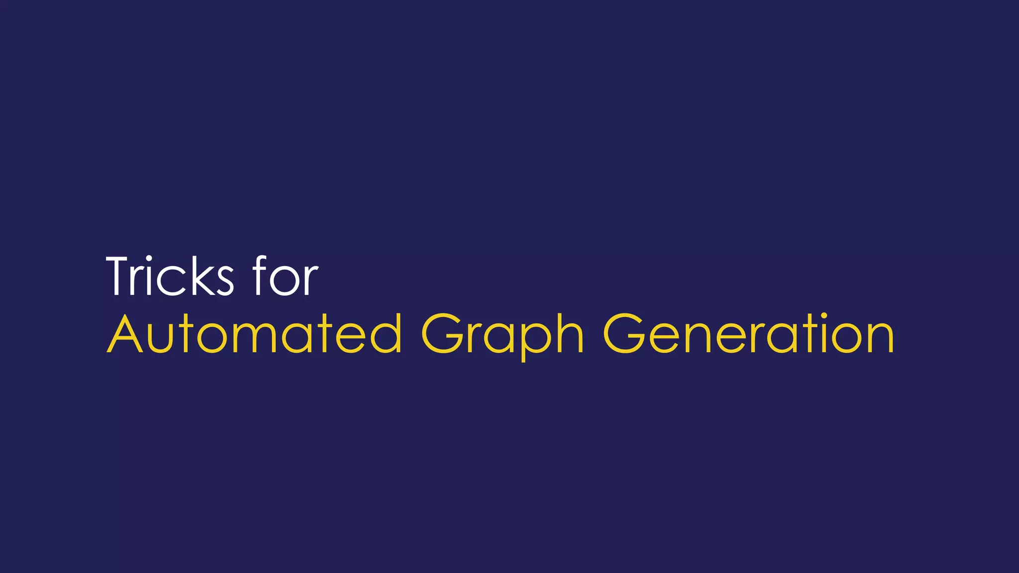 Tricks for
Automated Graph Generation
 