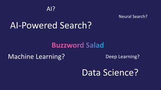 AI?
Machine Learning?
Data Science?
Neural Search?
AI-Powered Search?
Deep Learning?
 