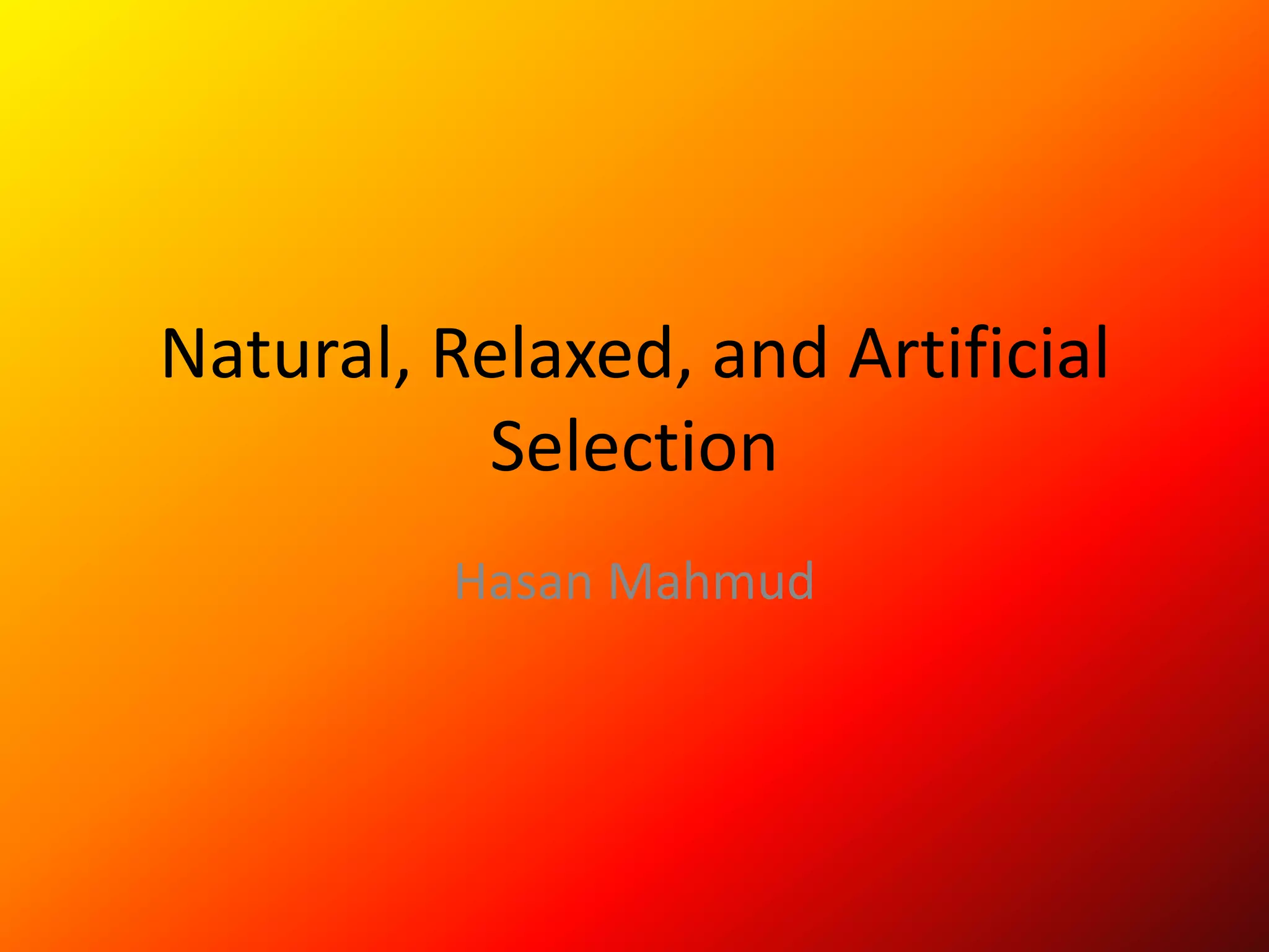 Natural, Relaxed, and Artificial Selection Hasan Mahmud