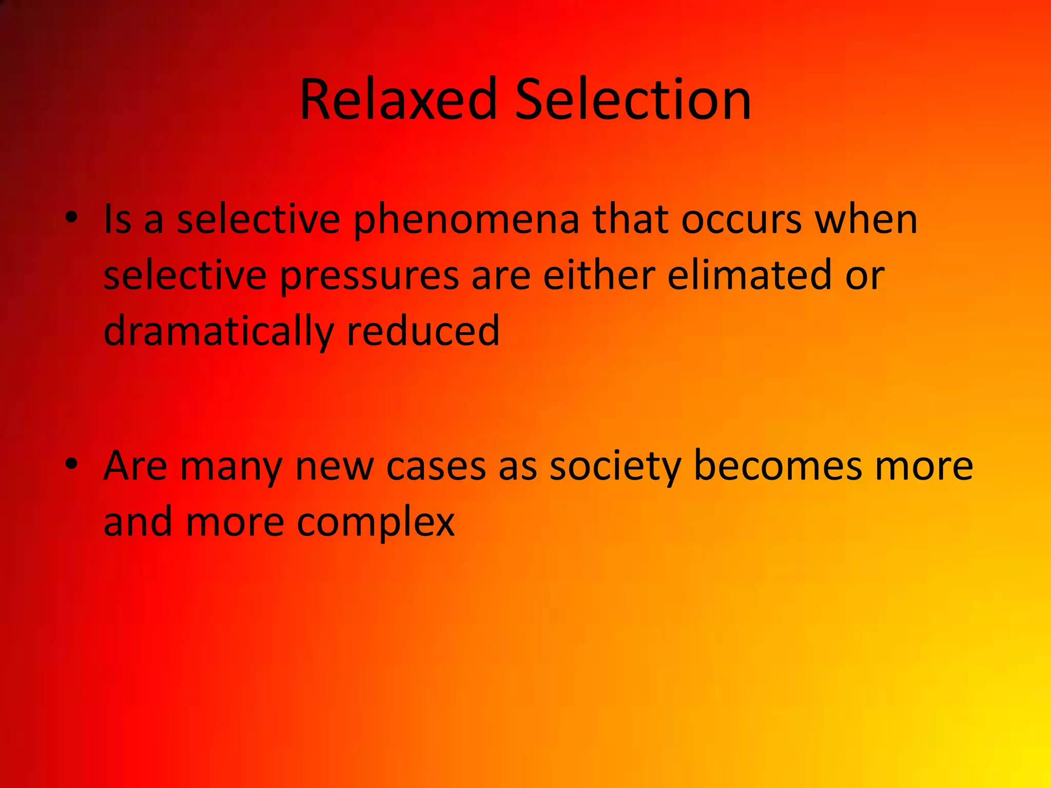 Relaxed Selection Is a selective phenomena that occurs when selective pressures are either elimatedor dramatically reduced  Are many new cases as society becomes more and more complex