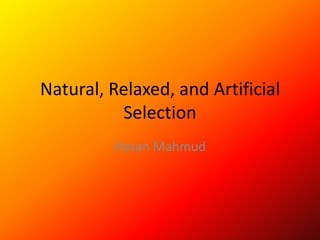 Natural, Relaxed, and Artificial Selection  Hasan Mahmud 