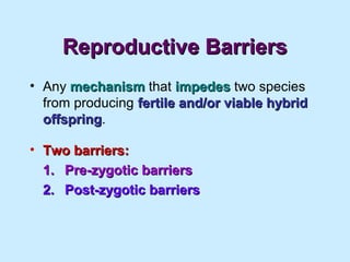 Reproductive BarriersReproductive Barriers
• Any mechanismmechanism that impedesimpedes two species
from producing fertile...