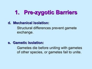 1.1. Pre-zygotic BarriersPre-zygotic Barriers
d. Mechanical isolation:d. Mechanical isolation:
Structural differences prev...