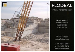 FLODEAL
NATURAL STONES FROM INDIA
INDIAN MARBLE
INDIAN GRANITE
SANDSTONE
SLATE STONE
info@flodeal.com
sales@flodeal.com
p: +91 - 70143 50055
p: +91 - 95719 98798
https://flodeal.com
 