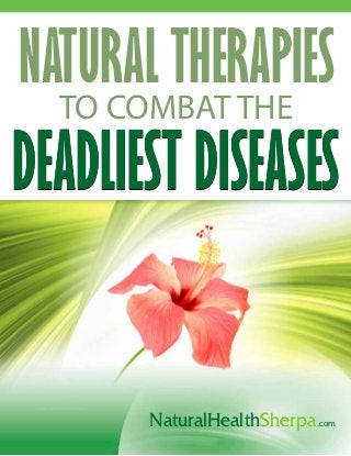 NATURAL THERAPIES
TO COMBAT THE
DEADLIEST DISEASESDEADLIEST DISEASES
NaturalHealthSherpa.com
 