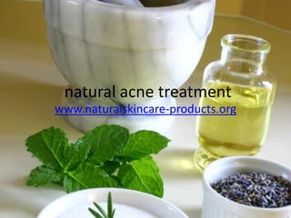 natural acne treatment
www.naturalskincare-products.org
 