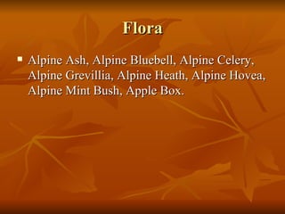 Flora Alpine Ash, Alpine Bluebell, Alpine Celery, Alpine Grevillia, Alpine Heath, Alpine Hovea, Alpine Mint Bush, Apple Box. 