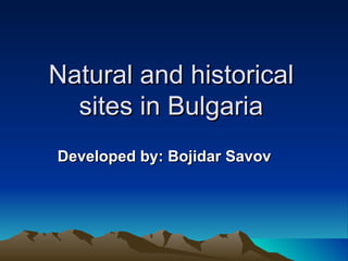 Natural and historical
  sites in Bulgaria
Developed by: Bojidar Savov
 