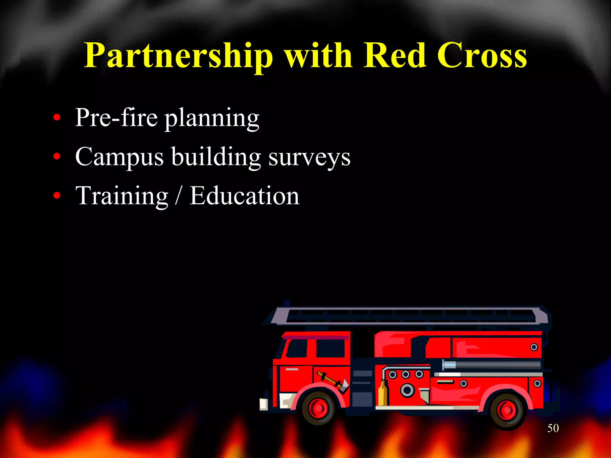 Partnership with Red Cross
• Pre-fire planning
• Campus building surveys
• Training / Education

50

 
