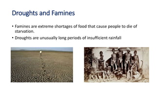 Droughts and Famines
• Famines are extreme shortages of food that cause people to die of
starvation.
• Droughts are unusua...