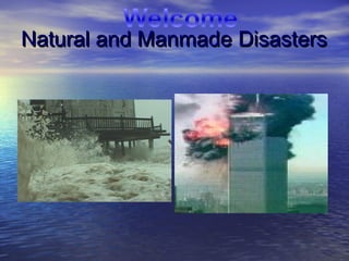 Natural and ManmadeNatural and Manmade DisastersDisasters
 