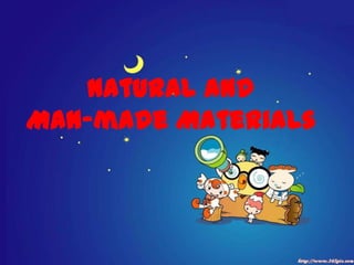 Natural and
Man-made Materials
 