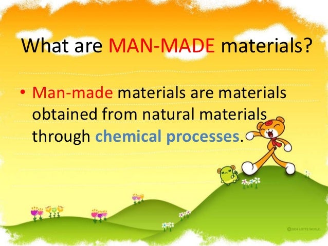 What are MAN-MADE materials?• Man-made materials are materials  obtained from natural materials  through chemical processes. 