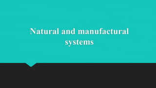 Natural and manufactural
systems
 