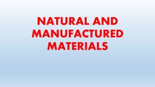 NATURAL AND
MANUFACTURED
MATERIALS
 