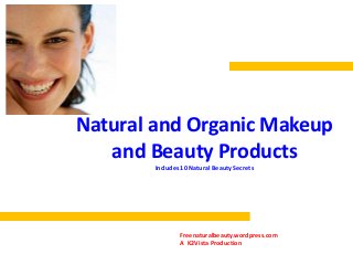 Natural and Organic Makeup
   and Beauty Products
        Includes 10 Natural Beauty Secrets




                Freenaturalbeauty.wordpress.com
                A K2Vista Production
 
