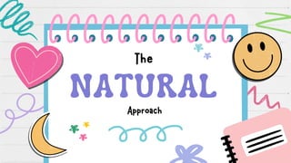 The
NATURAL
Approach
 