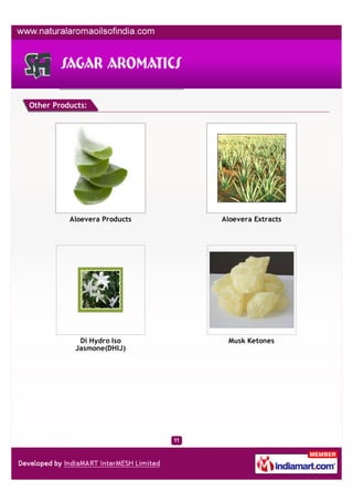 Other Products:




          Aloevera Products   Aloevera Extracts




            Di Hydro Iso       Musk Ketones
           Jasmone(DHIJ)
 
