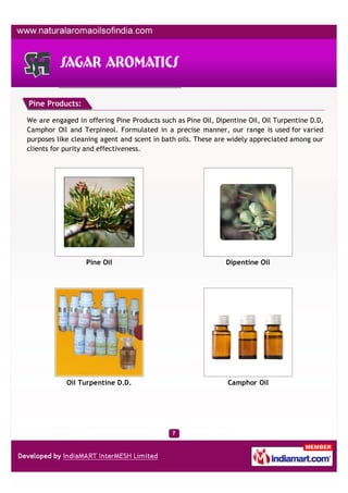 Pine Products:

We are engaged in offering Pine Products such as Pine Oil, Dipentine Oil, Oil Turpentine D.D,
Camphor Oil and Terpineol. Formulated in a precise manner, our range is used for varied
purposes like cleaning agent and scent in bath oils. These are widely appreciated among our
clients for purity and effectiveness.




                  Pine Oil                                    Dipentine Oil




            Oil Turpentine D.D.                               Camphor Oil
 