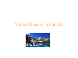 Natural beauty in Canada
 