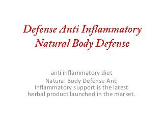 anti inflammatory diet
Natural Body Defense Anti
Inflammatory support is the latest
herbal product launched in the market.
 
