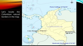 Let’s locate the
Colombian natural
borders in the map.
 