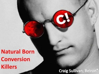 Natural Born
Conversion
Killers
 