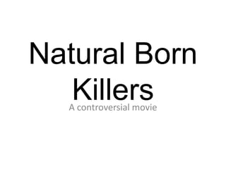 Natural Born
Killers
A controversial movie

 