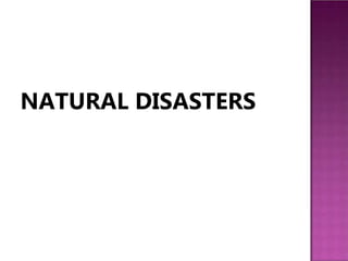 NATURAL DISASTERS
 