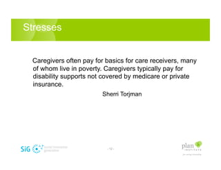 Stresses


 Caregivers often pay for basics for care receivers, many
 of whom live in poverty. Caregivers typically pay fo...