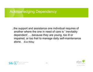 Acknowledging Dependency



 ..the support and assistance one individual requires of
   another where the one in need of c...