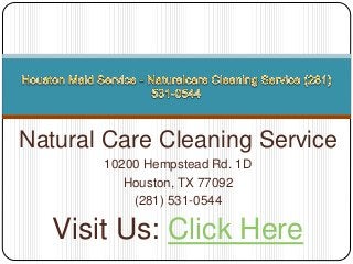 Natural Care Cleaning Service
10200 Hempstead Rd. 1D
Houston, TX 77092
(281) 531-0544
Visit Us: Click Here
 