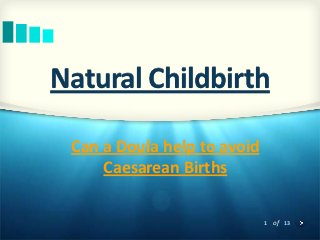 Natural Childbirth

 Can a Doula help to avoid
     Caesarean Births

                             1 of 13
 
