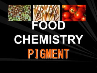 FOOD
CHEMISTRY
PIGMENT
 