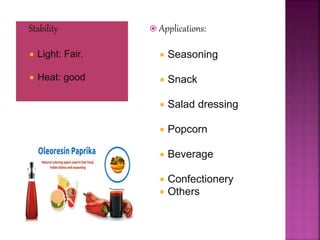  Stability
 Light: Fair.
 Heat: good
 Applications:
 Seasoning
 Snack
 Salad dressing
 Popcorn
 Beverage
 Confectionery
 Others
 