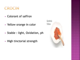  Colorant of saffron
 Yellow orange in color
 Stable : light, Oxidation, ph
 High tinctorial strength
 