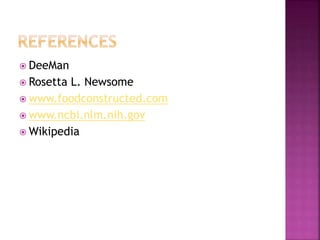  DeeMan
 Rosetta L. Newsome
 www.foodconstructed.com
 www.ncbi.nlm.nih.gov
 Wikipedia
 