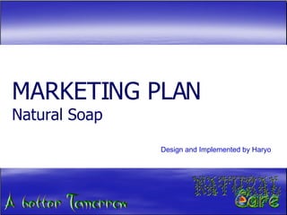 MARKETING PLAN Natural Soap Design and Implemented by Haryo 