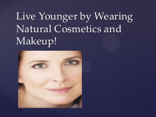 Live Younger by Wearing
Natural Cosmetics and
Makeup!

{

 