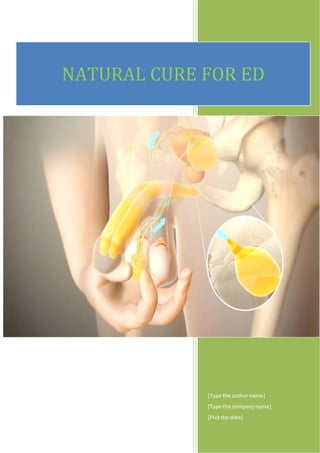 [Year]
[Type the authorname]
[Type the companyname]
[Pickthe date]
NATURAL CURE FOR ED
 