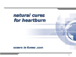 1
natural curesnatural cures
for heartburnfor heartburn
essere in forma .comessere in forma .com
 