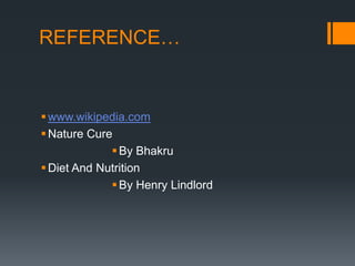 REFERENCE… www.wikipedia.comNature CureBy BhakruDiet And NutritionBy Henry Lindlord
